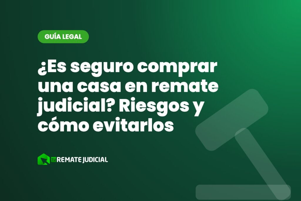 ¿Es seguro comprar una casa en remate judicial? Riesgos y cómo evitarlos